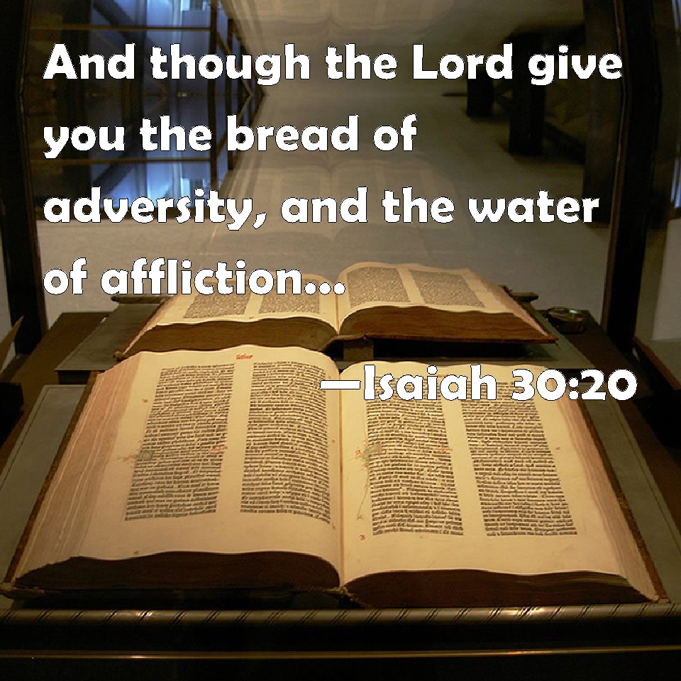 Isaiah 3020 And though the Lord give you the bread of adversity, and